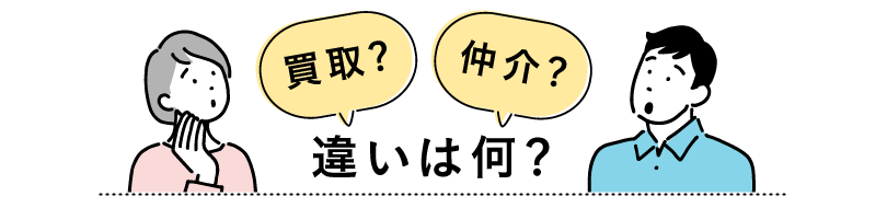 買取?仲介?違いは何? 買取?仲介?違いは何?